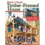 Build A Classic Timber-Framed House: Planning & Design/Traditional Materials/Affordable Methods