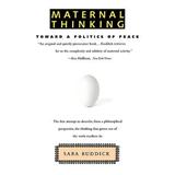 Maternal Thinking: Toward A Politics Of Peace