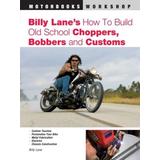 Billy Lane's How To Build Old School Choppers, Bobbers And Customs