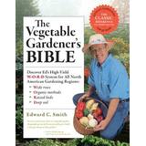 The Vegetable Gardener's Bible, 2nd Edition: Discover Ed's High-Yield W-O-R-D System For All North American Gardening Regions: Wide Rows, Organic Meth