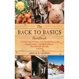 The Back To Basics Handbook: A Guide To Buying And Working Land, Raising Livestock, Enjoying Your Harvest, Household Skills And Crafts, And More