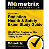 Secrets Of The Radiation Health And Safety Exam Study Guide: Danb Test Review For The Radiation Health And Safety Exam