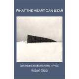 What The Heart Can Bear: Selected And Uncollected Poems, 1979-1993