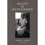 Robert Adams: Beauty In Photography: Essays In Defense Of Traditional Values