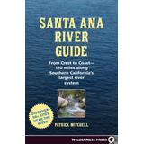 Santa Ana River Guide: From Crest To Coast - 110 Miles Along Southern California's Largest River System