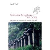 Rearranging The Landscape Of The Gods: The Politics Of A Pilgrimage Site In Japan, 1573-1912