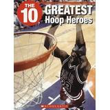The 10 Greatest Hoop Heroes