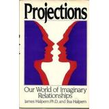 Projections: Our World Of Imaginary Relationships
