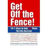 Get Off the Fence!: The 10 + 1 Steps to Help You Make That Big Decision