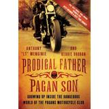Prodigal Father, Pagan Son: Growing Up Inside The Dangerous World Of The Pagans Motorcycle Club