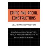 Crime And Racial Constructions: Cultural Misinformation About African Americans In Media And Academia
