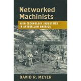 Networked Machinists: High-Technology Industries In Antebellum America