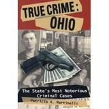 True Crime: Ohio: The State's Most Notorious Criminal Cases