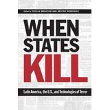 When States Kill: Latin America, The U.s., And Technologies Of Terror