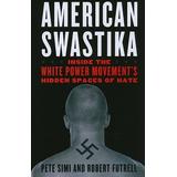 American Swastika: Inside the White Power Movement's Hidden Spaces of Hate (Violence Prevention and Policy)