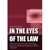 In The Eyes Of The Law: The True Story Of Love, Betrayal, Murder, Fame And Justice In 1950'S America
