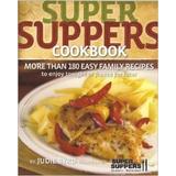 Super Suppers Cookbook : More Than 180 Easy Family Recipes