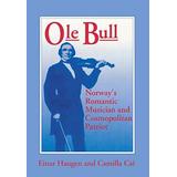 Ole Bull: Norway's Romantic Musician And Cosmopolitan Patriot