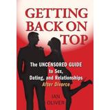 Getting Back On Top Uncensored Guide To Sex And Dating After Divorce