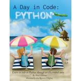 A Day In Code- Python: Learn To Code In Python Through An Illustrated Story (For Kids And Beginners)