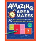 Amazing Area Mazes: 70 Race-The-Clock Puzzles For Budding Math Wizards