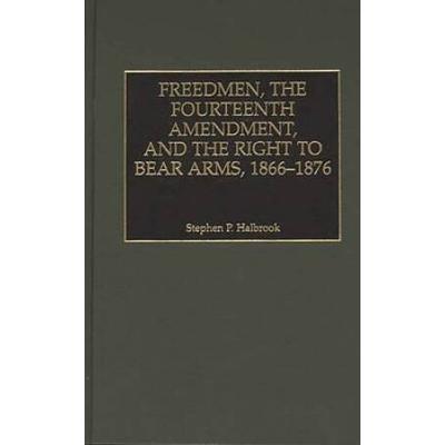 Freedmen, The Fourteenth Amendment, And The Right To Bear Arms, 1866-1876