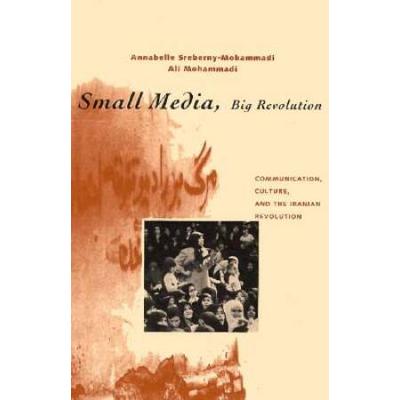 Small Media, Big Revolution: Communication, Culture, And The Iranian Revolution