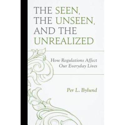 The Seen, The Unseen, And The Unrealized: How Regulations Affect Our Everyday Lives