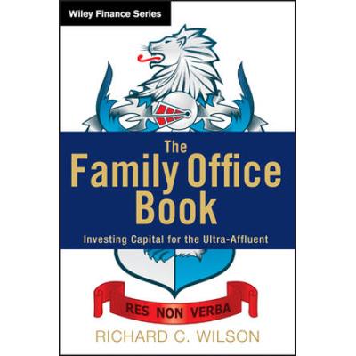 The Family Office Book: Investing Capital For The ...