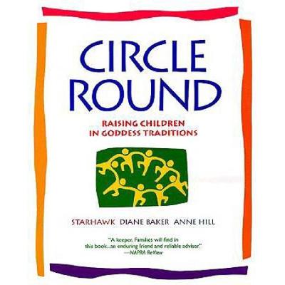 Circle Round: Raising Children In Goddess Traditio...