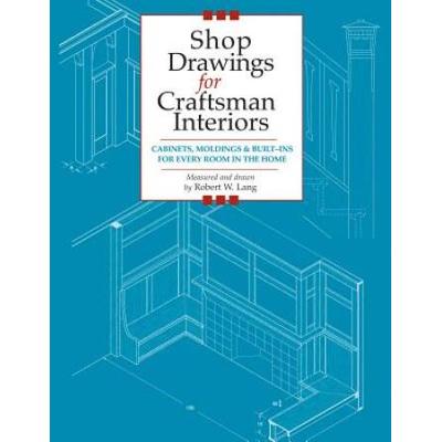 Shop Drawings For Craftsman Interiors: Cabinets, M...