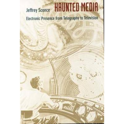 Haunted Media: Electronic Presence From Telegraphy To Television