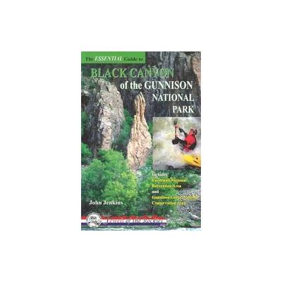 The Essential Guide to Black Canyon of the Gunnison National Park by John Jenkins (Paperback - Color