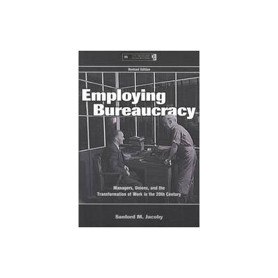 Employing Bureaucracy by Sanford M. Jacoby (Paperback - Revised)