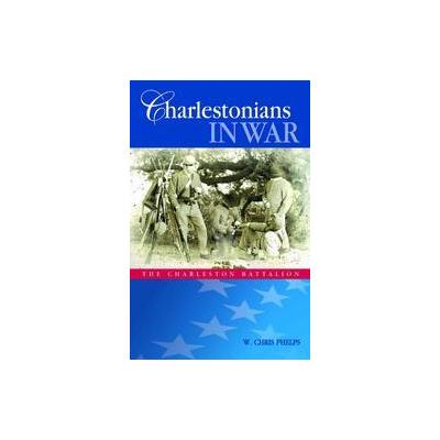 Charlestonians in War by W. Chris Phelps (Hardcover - Pelican Pub Co Inc)