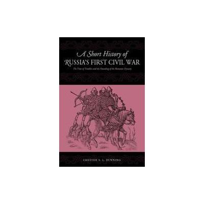 A Short History of Russia's First Civil War by Chester S. L. Dunning (Paperback - Pennsylvania State