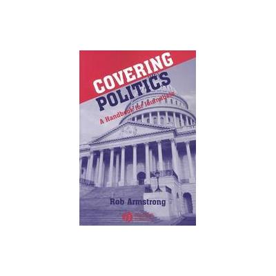 Covering Politics by Rob Armstrong (Paperback - Blackwell Pub)