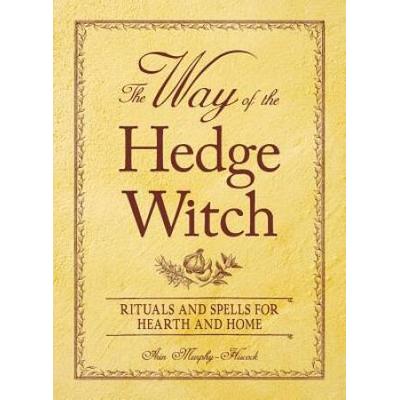 The Way Of The Hedge Witch: Rituals And Spells For...