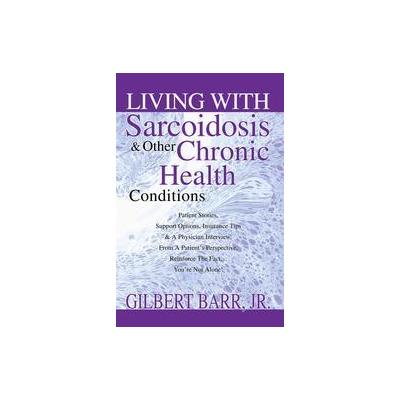 Living With Sarcoidosis & Other Chronic Health Conditions by Gilbert Barr (Paperback - iUniverse, In