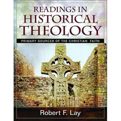 Readings In Historical Theology: Primary Sources Of The Christian Faith [With Cdrom]