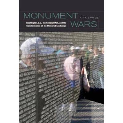 Monument Wars: Washington, D.c., The National Mall, And The Transformation Of The Memorial Landscape