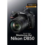 Mastering The Nikon D850