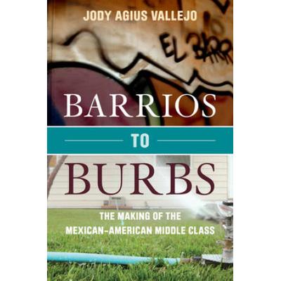 Barrios To Burbs: The Making Of The Mexican Americ...