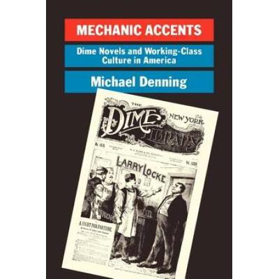 Mechanic Accents: Dime Novels And Working-Class Culture In America