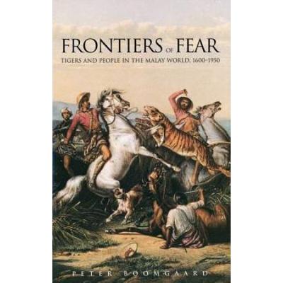 Frontiers Of Fear: Tigers And People In The Malay World, 1600-1950