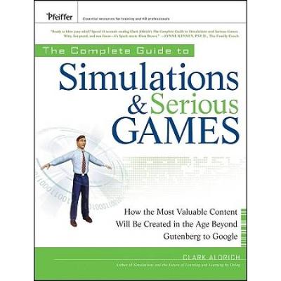 The Complete Guide To Simulations And Serious Games: How The Most Valuable Content Will Be Created In The Age Beyond Gutenberg To Google
