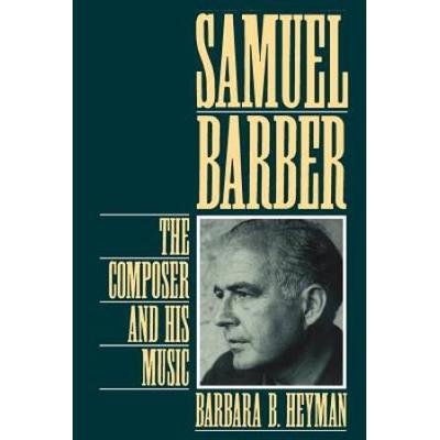 Samuel Barber: The Composer And His Music