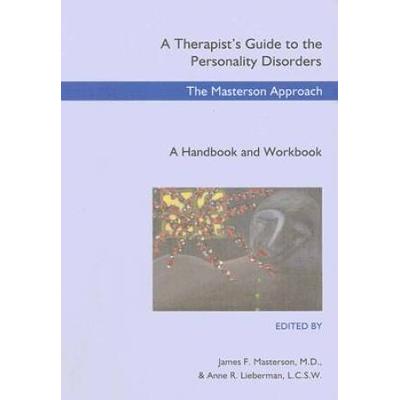 A Therapist's Guide To The Personality Disorders: The Masterson Approach: A Handbook And Workbook