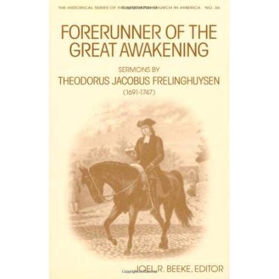 Forerunner Of The Great Awakening: Sermons By Theodorus Jacobus Frelinghuysen (1691-1747)