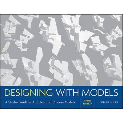 Designing With Models: A Studio Guide To Architectural Process Models